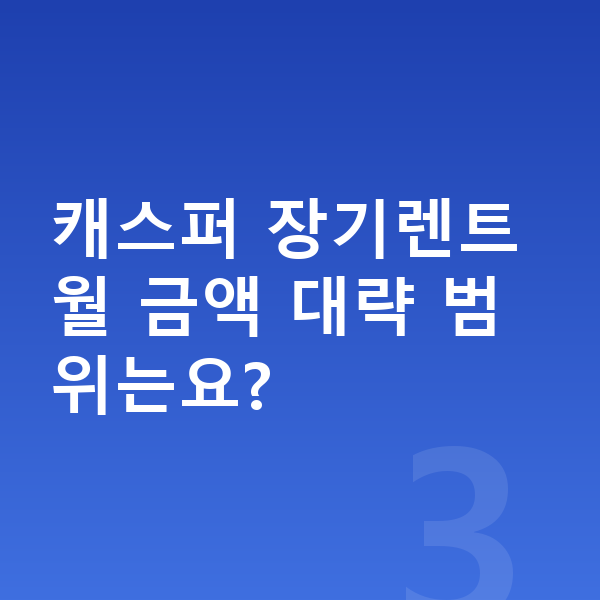 현대 캐스퍼 견적 캐스퍼 장기렌트 월 금액 대략 범위는요?