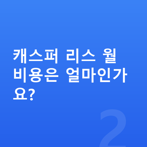 현대 캐스퍼 리스 캐스퍼 리스 월 비용은 얼마인가요?