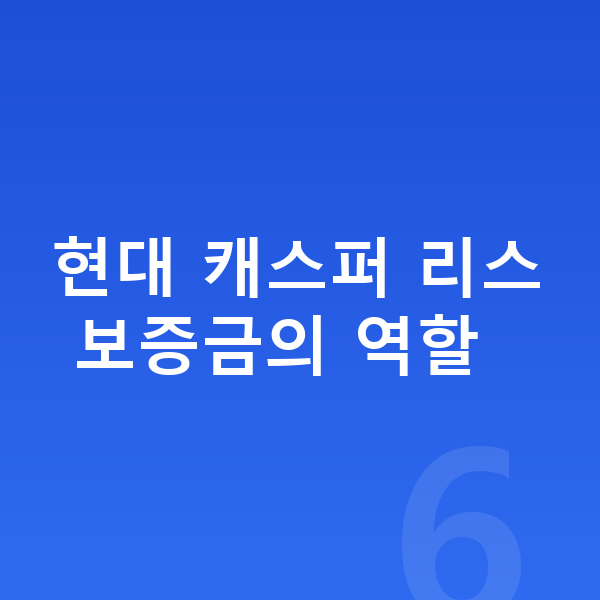 현대 캐스퍼 리스 보증금 현대 캐스퍼 리스 보증금의 역할