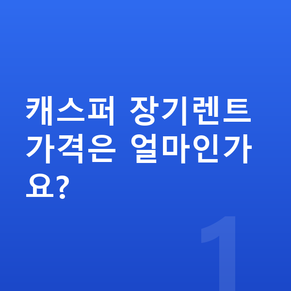 현대 캐스퍼 장기렌트 가격 캐스퍼 장기렌트 가격은 얼마인가요?