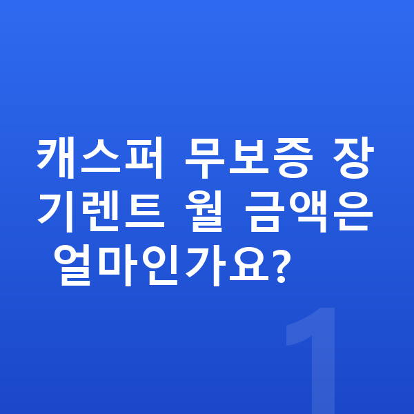 현대 캐스퍼 장기렌트 무보증 캐스퍼 무보증 장기렌트 월 금액은 얼마인가요?