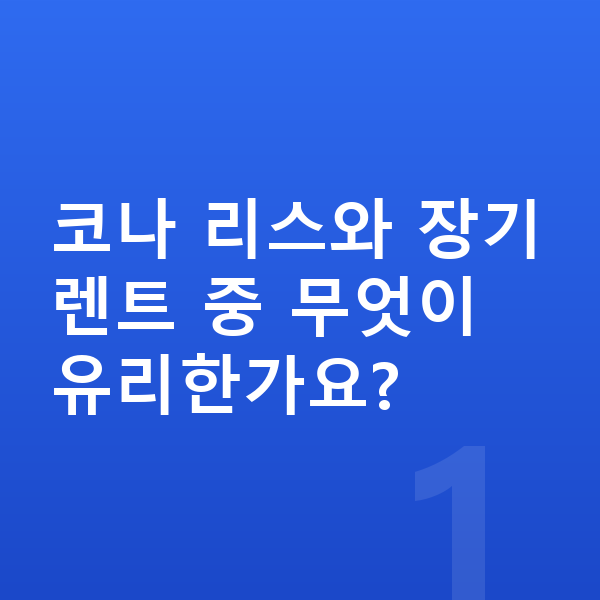 현대 코나 리스 코나 리스와 장기렌트 중 무엇이 유리한가요?
