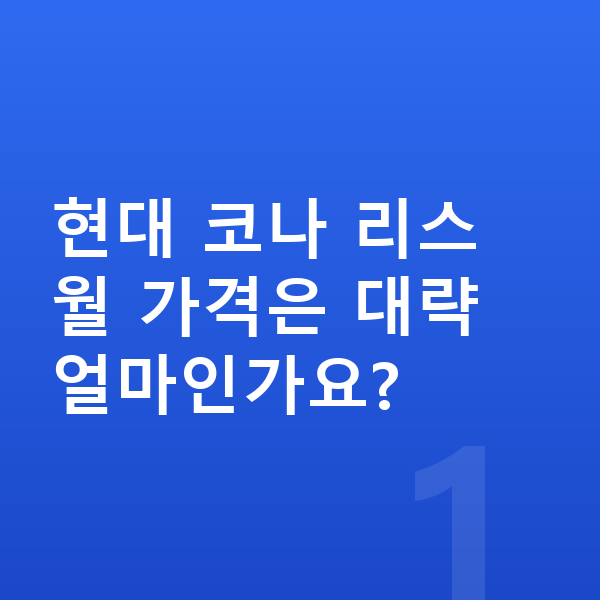 현대 코나 리스 가격 현대 코나 리스 월 가격은 대략 얼마인가요?