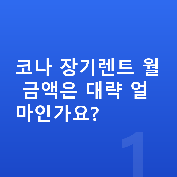 현대 코나 장기렌트 코나 장기렌트 월 금액은 대략 얼마인가요?