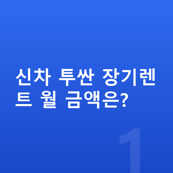 현대 투싼 신차 신차 투싼 장기렌트 월 금액은?