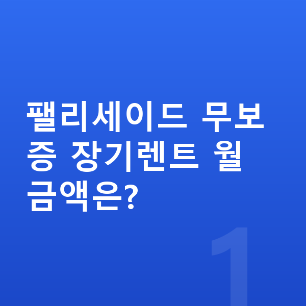 현대 팰리세이드 장기렌트 보증금 팰리세이드 무보증 장기렌트 월 금액은?