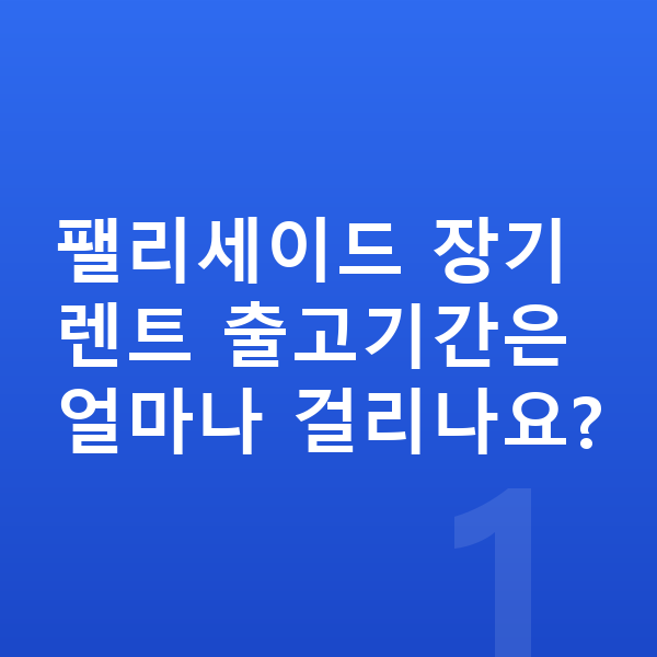 현대 팰리세이드 장기렌트 출고기간 팰리세이드 장기렌트 출고기간은 얼마나 걸리나요?