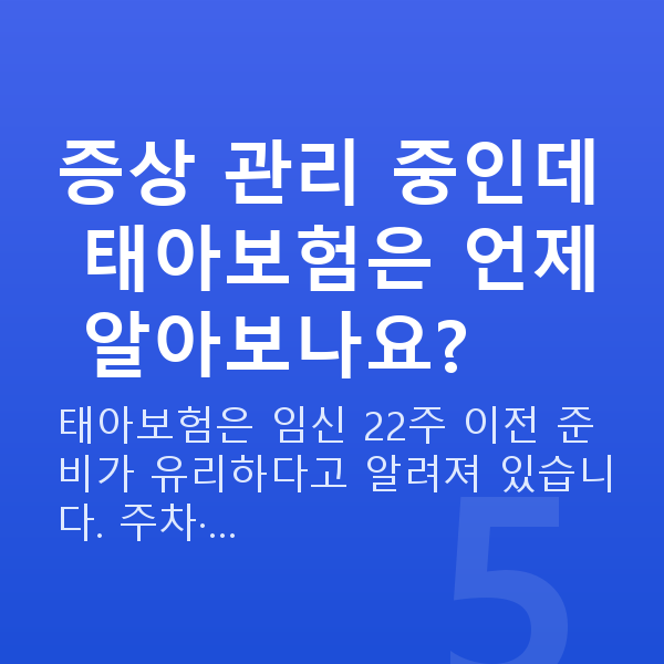 임신 11주차 배통증 증상 관리 중인데 태아보험은 언제 알아보나요?