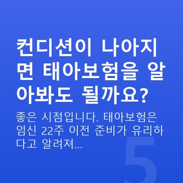 임신 11주차 입덧 컨디션이 나아지면 태아보험을 알아봐도 될까요?