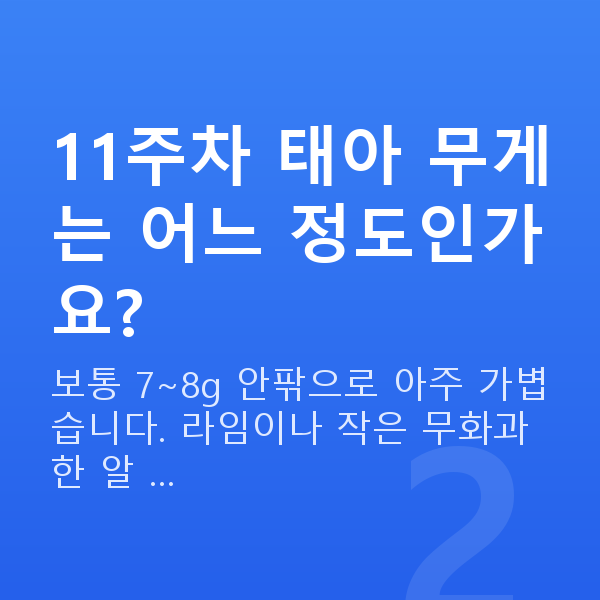 임신 11주차 태아 크기 11주차 태아 무게는 어느 정도인가요?