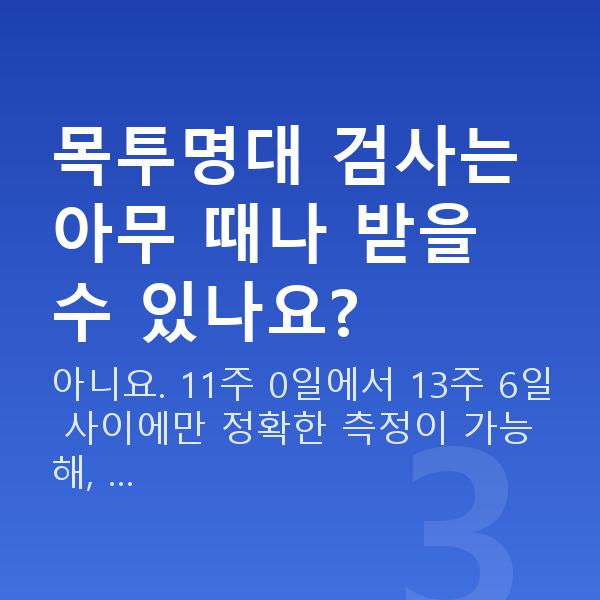 임신 12주차 목투명대 목투명대 검사는 아무 때나 받을 수 있나요?