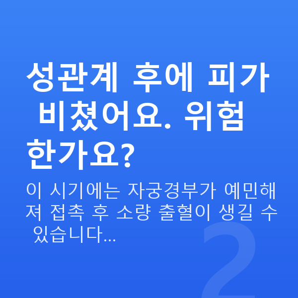 임신 12주차 출혈 성관계 후에 피가 비쳤어요. 위험한가요?
