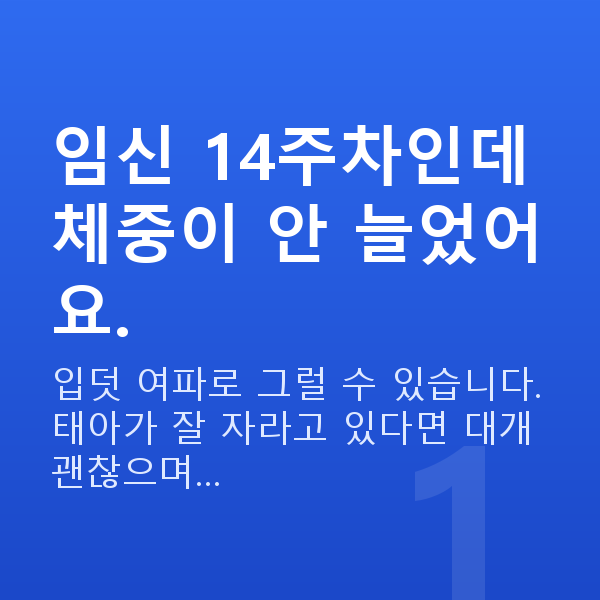 임신 14주차 몸무게 임신 14주차인데 체중이 안 늘었어요.