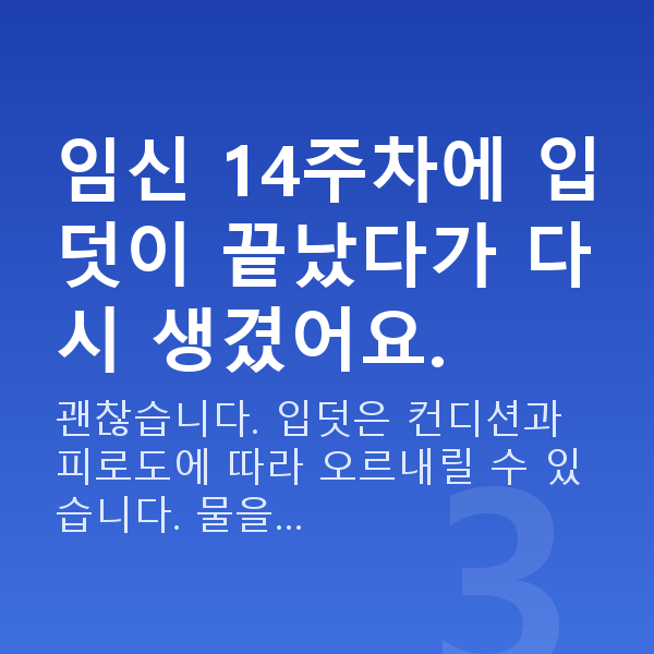 임신 14주차 입덧 임신 14주차에 입덧이 끝났다가 다시 생겼어요.