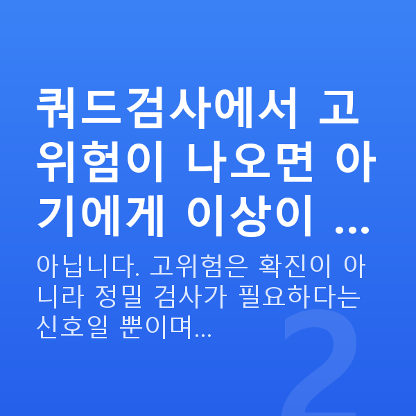 임신 15주차 기형아검사 쿼드검사에서 고위험이 나오면 아기에게 이상이 …