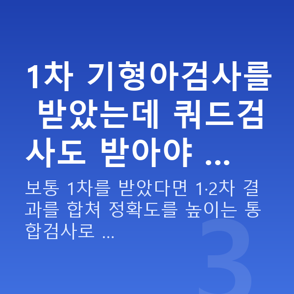 임신 15주차 기형아검사 1차 기형아검사를 받았는데 쿼드검사도 받아야 …
