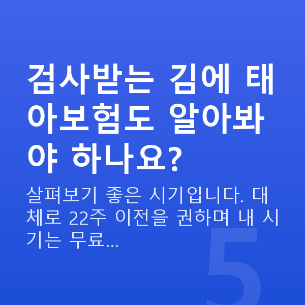 임신 15주차 기형아검사 검사받는 김에 태아보험도 알아봐야 하나요?