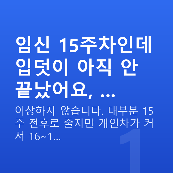 임신 15주차 입덧 임신 15주차인데 입덧이 아직 안 끝났어요, …