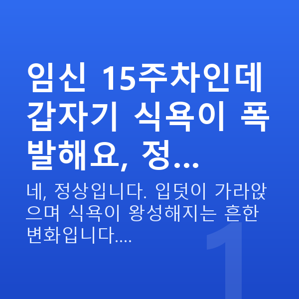 임신 15주차 증상 임신 15주차인데 갑자기 식욕이 폭발해요, 정…