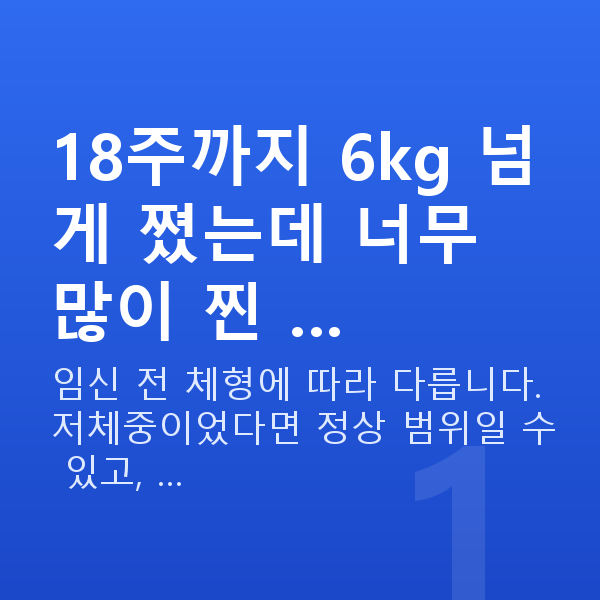 임신 18주차 몸무게 18주까지 6kg 넘게 쪘는데 너무 많이 찐 …