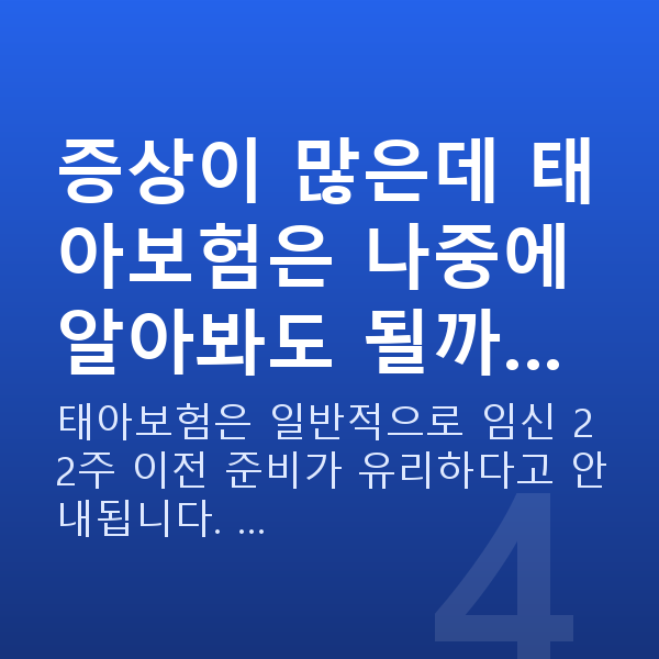 임신 19주차 증상 증상이 많은데 태아보험은 나중에 알아봐도 될까…