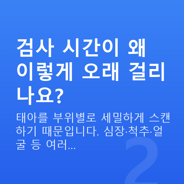 임신 20주차 정밀초음파 검사 시간이 왜 이렇게 오래 걸리나요?