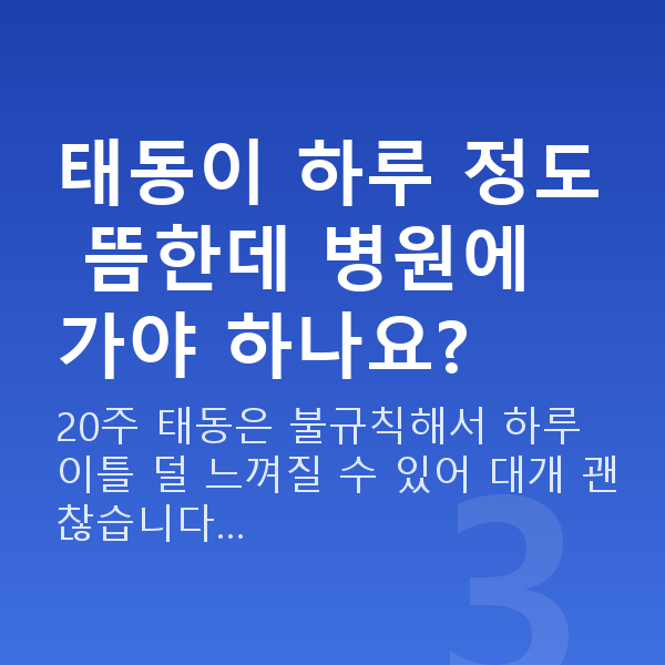임신 20주차 태동 태동이 하루 정도 뜸한데 병원에 가야 하나요?
