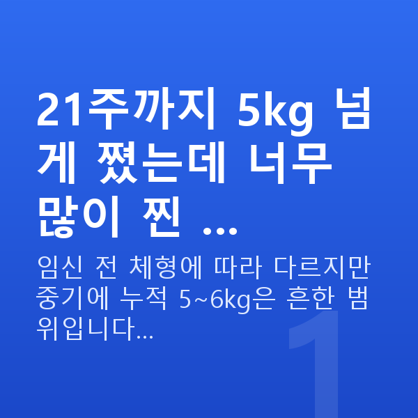 임신 21주차 몸무게 21주까지 5kg 넘게 쪘는데 너무 많이 찐 …