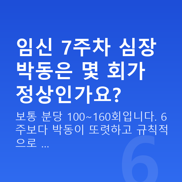 임신 7주차 임신 7주차 심장박동은 몇 회가 정상인가요?