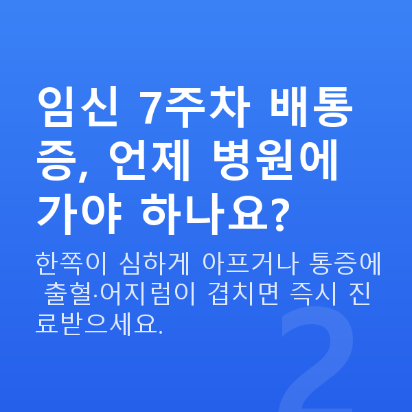 임신 7주차 배뭉침 임신 7주차 배통증, 언제 병원에 가야 하나요?