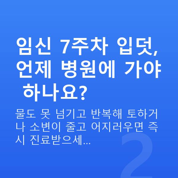임신 7주차 입덧 임신 7주차 입덧, 언제 병원에 가야 하나요?