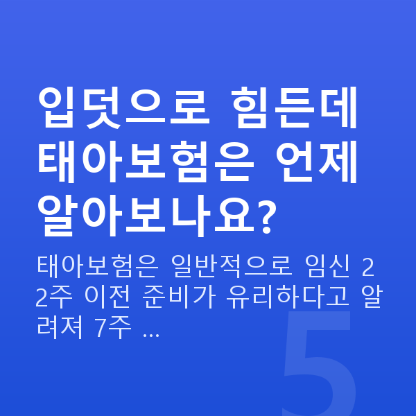 임신 7주차 입덧 입덧으로 힘든데 태아보험은 언제 알아보나요?