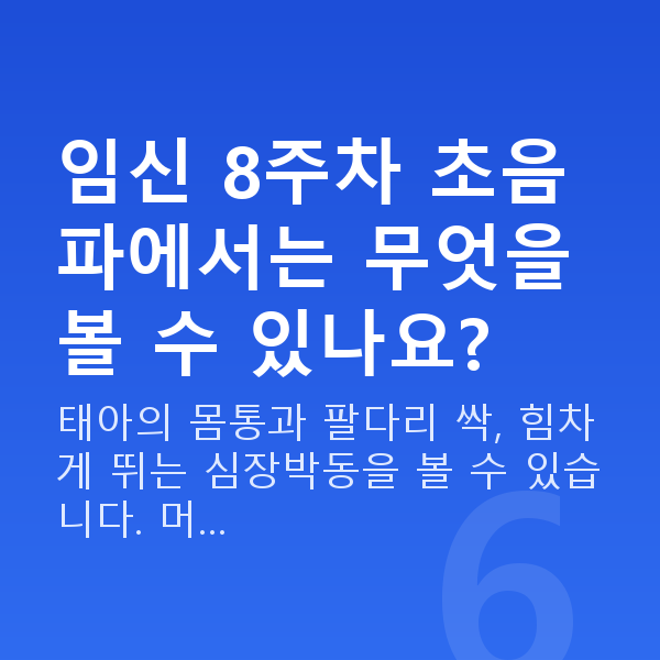 임신 8주차 임신 8주차 초음파에서는 무엇을 볼 수 있나요?
