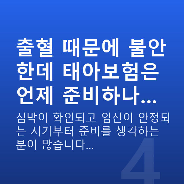 임신 9주차 출혈 출혈 때문에 불안한데 태아보험은 언제 준비하나…
