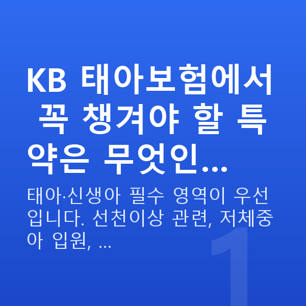 KB 태아보험 특약 KB 태아보험에서 꼭 챙겨야 할 특약은 무엇인…