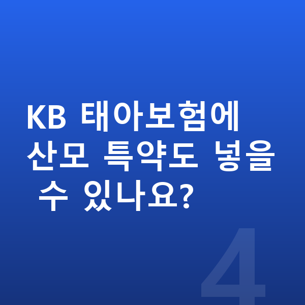 KB 태아보험 특약 KB 태아보험에 산모 특약도 넣을 수 있나요?