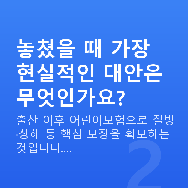 태아보험 가입시기 놓침 놓쳤을 때 가장 현실적인 대안은 무엇인가요?