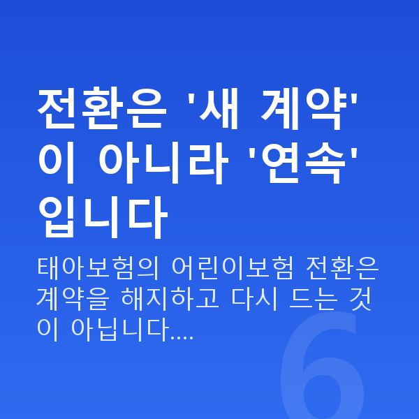 태아보험 어린이보험 전환 전환은 '새 계약'이 아니라 '연속'입니다