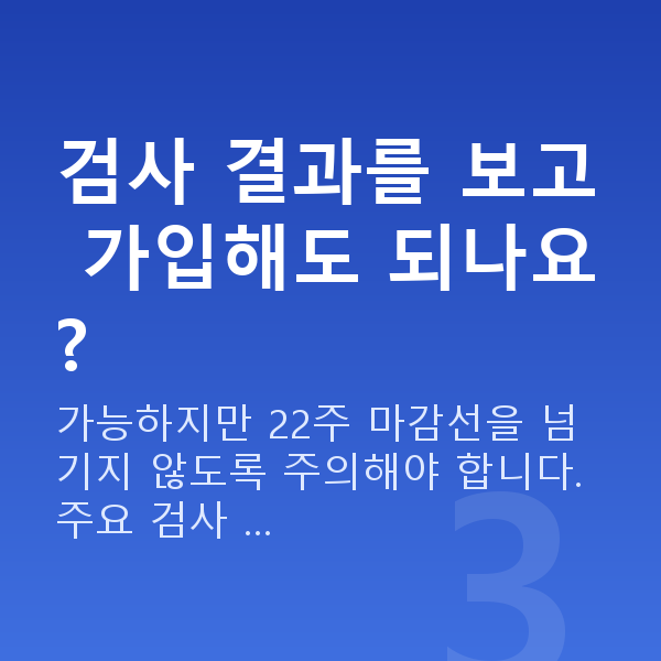 태아보험 언제 가입 검사 결과를 보고 가입해도 되나요?