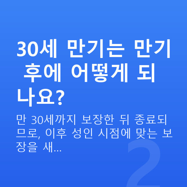 현대해상 태아보험 만기 30세 만기는 만기 후에 어떻게 되나요?
